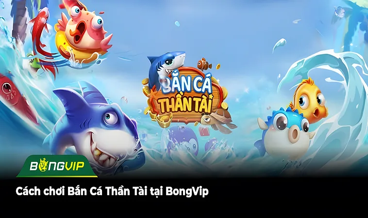 Cách chơi Bắn Cá Thần Tài tại BongVip