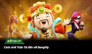 Cách chơi Thần Tài đến với BongVip