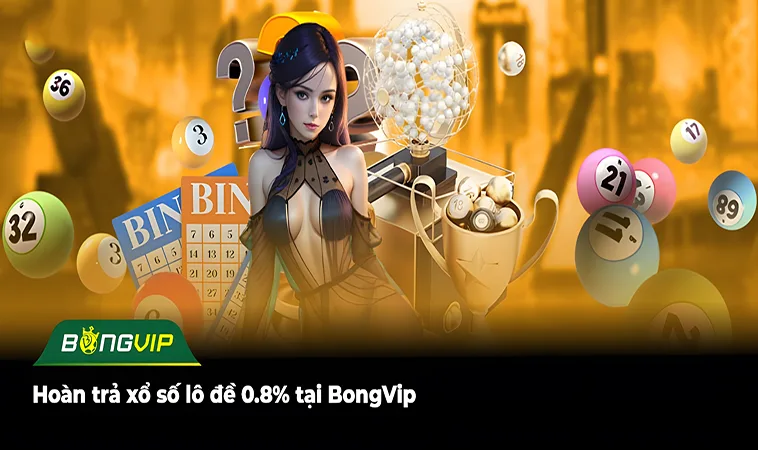 Hoàn trả xổ số lô đề 0.8% tại BongVip